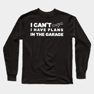 i cant i have plans in the garage Long Sleeve T-Shirt